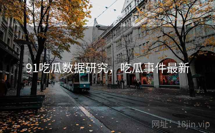 91吃瓜数据研究，吃瓜事件最新