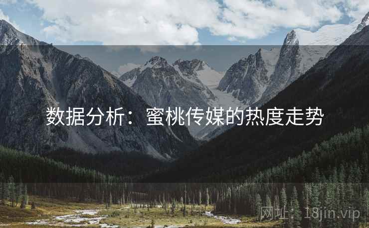 数据分析：蜜桃传媒的热度走势